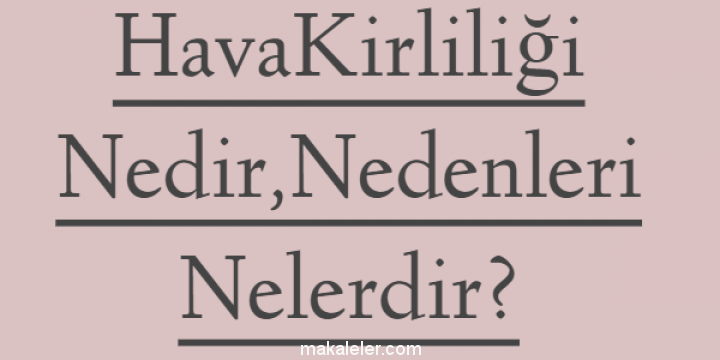 Hava Kirliliği Nedir, Nedenleri Nelerdir?